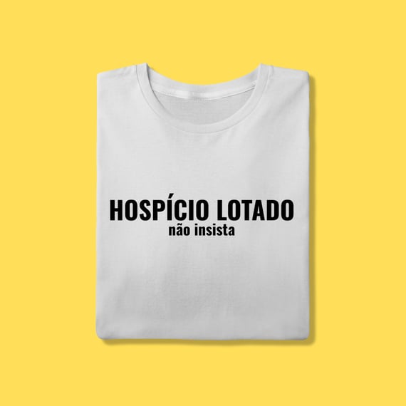 Camiseta Hospício lotado ,não insista