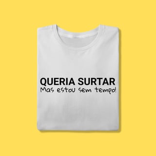 Camiseta Queria surtar mas estou sem tempo