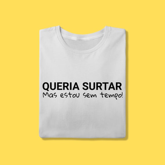 Camiseta Queria surtar mas estou sem tempo