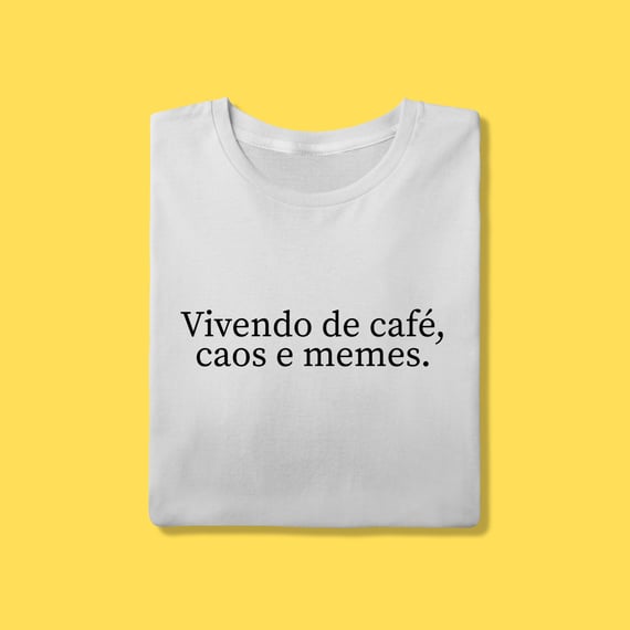 Camiseta Vivendo de café ,caos e memes