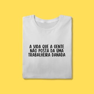 Nome do produto Camiseta A vida que a gente não posta da uma trabalheira danada