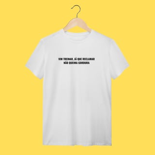 Nome do produto Camiseta Vim treinar ,já que reclamar não queima gordura
