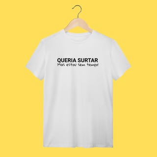Nome do produto Camiseta Queria surtar mas estou sem tempo