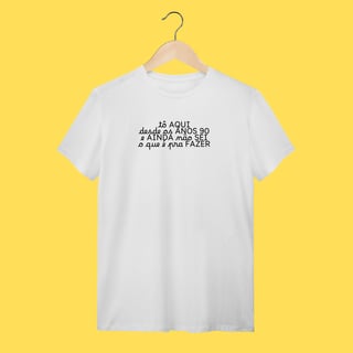 Nome do produto Camiseta tô aqui desde os anos 90 e ainda não sei o que é pra fazer