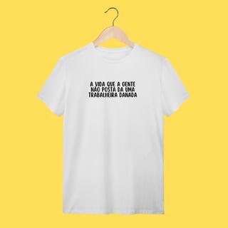 Nome do produto Camiseta A vida que a gente não posta da uma trabalheira danada