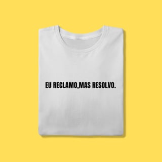 Camiseta Eu reclamo,mas resolvo.