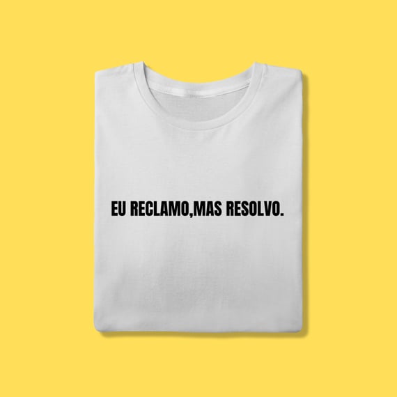 Camiseta Eu reclamo,mas resolvo.