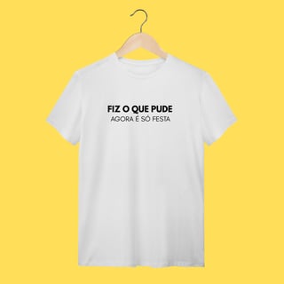 Nome do produto Camiseta Fiz o que pude, agora é só festa