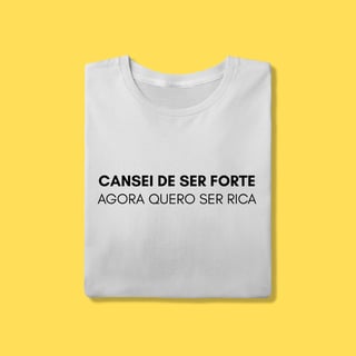 Nome do produto Camiseta Cansei de ser forte agora quero ser rica