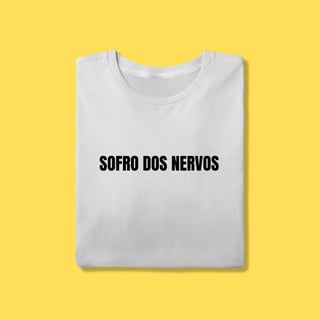 Nome do produto Camiseta SOFRO DOS NERVOS