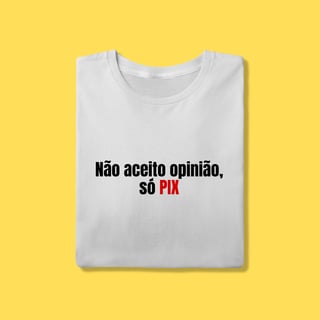Nome do produto Camiseta não aceito opinião,só pix