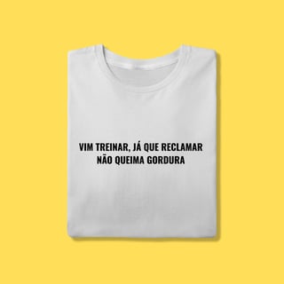 Nome do produto Camiseta Vim treinar ,já que reclamar não queima gordura