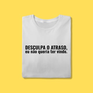 Nome do produto Camiseta Desculpa o atraso ,eu não queria ter vindo