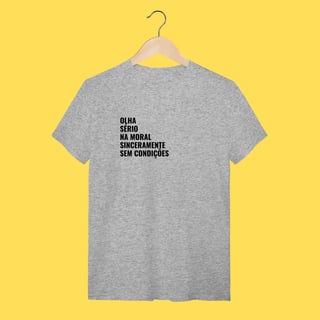 Nome do produto Camiseta Olha, sério ,na moral sinceramente,sem condições