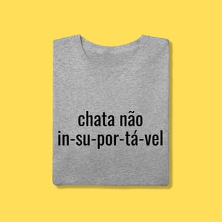 Nome do produto Camiseta Chata não, IN-SU-POR-TÁ-VEL