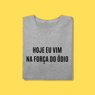 Nome do produto Camiseta Hoje eu vim na força do ódio