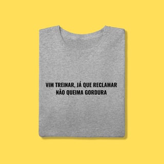Nome do produto Camiseta Vim treinar ,já que reclamar não queima gordura