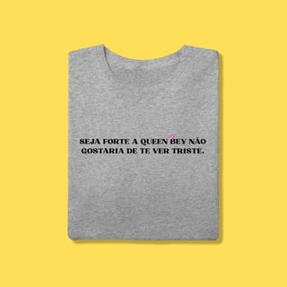 Nome do produto Camiseta Seja forte a Queen Bey não gostaria de te ver triste