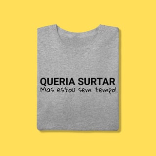 Nome do produto Camiseta Queria surtar mas estou sem tempo