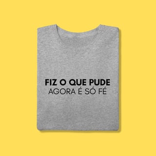 Nome do produto Camiseta Fiz o que pude agora é só fé