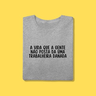 Nome do produto Camiseta A vida que a gente não posta da uma trabalheira danada