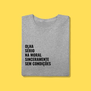 Nome do produto Camiseta Olha, sério ,na moral sinceramente,sem condições