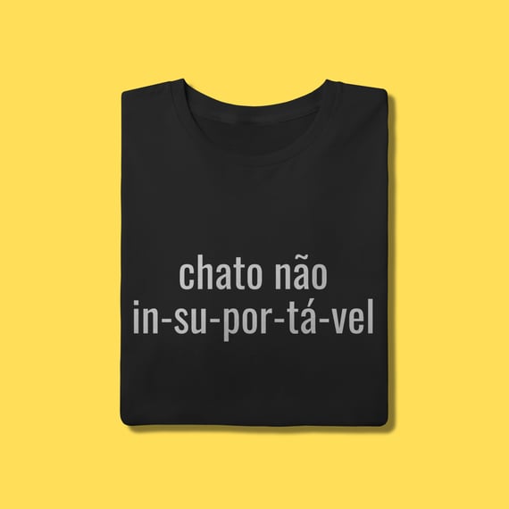 Camiseta Chato não , IN-SU-POR-TÁ-VEL