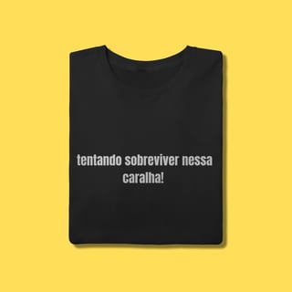 Camiseta tentando sobreviver nessa caralha