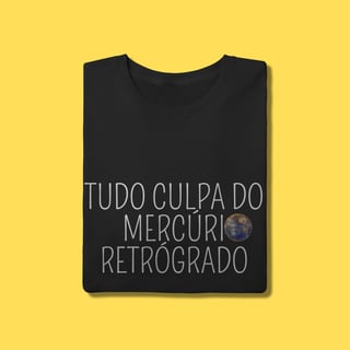 Camiseta tudo culpa do Mercúrio Retrógrado