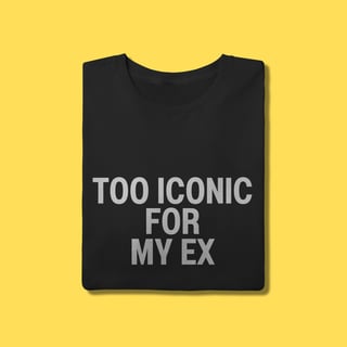 Camiseta Too iconic for my ex