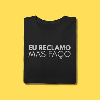 Camiseta eu reclamo mas faço