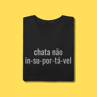 Nome do produto Camiseta Chata não, IN-SU-POR-TÁ-VEL