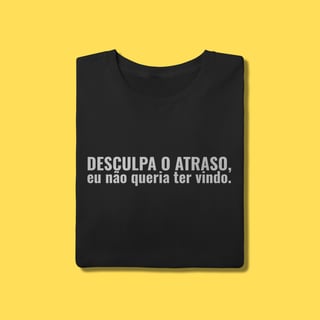 Nome do produto Camiseta Desculpa o atraso ,eu não queria ter vindo