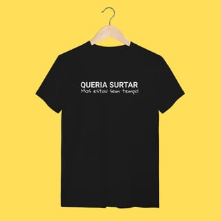 Nome do produto Camiseta Queria surtar mas estou sem tempo