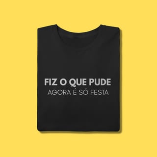 Nome do produto Camiseta Fiz o que pude, agora é só festa