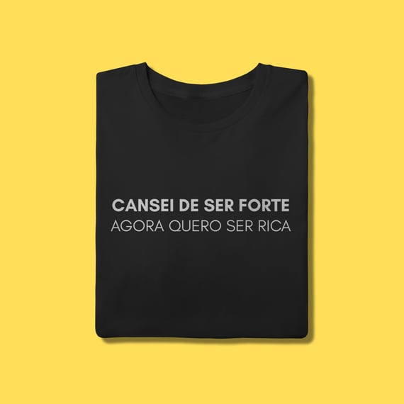 Camiseta Cansei de ser forte agora quero ser rica