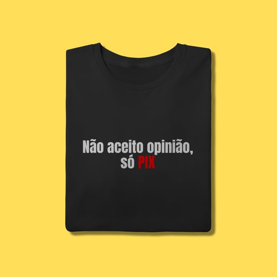 Camiseta não aceito opinião,só pix