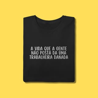 Nome do produto Camiseta A vida que a gente não posta da uma trabalheira danada