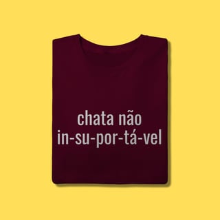 Nome do produto Camiseta Chata não, IN-SU-POR-TÁ-VEL
