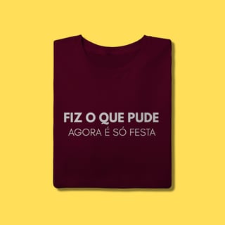 Nome do produto Camiseta Fiz o que pude, agora é só festa
