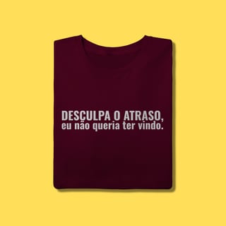 Nome do produto Camiseta Desculpa o atraso ,eu não queria ter vindo