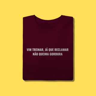 Nome do produto Camiseta Vim treinar ,já que reclamar não queima gordura