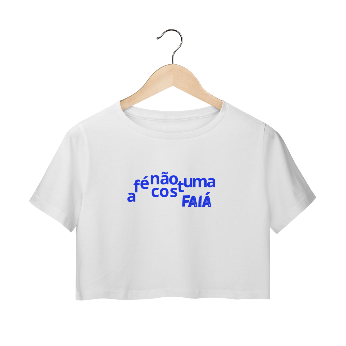 Cropped Prime Letra Unica Mensagem A Fé Não Costuma Faiá