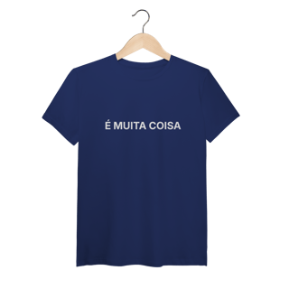 Nome do produto É Muita Coisa | Camiseta Pima