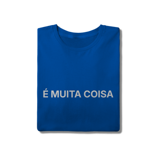 Nome do produto É Muita Coisa | Camiseta Quality