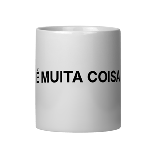 Nome do produto É Muita Coisa | Caneca