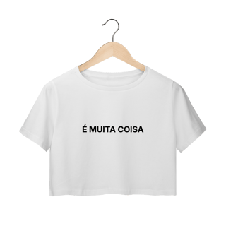 Nome do produto É Muita Coisa | Camisa Cropped