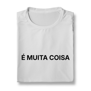 Nome do produto É Muita Coisa | Camiseta Sport Dry UV
