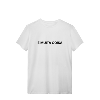 Nome do produto É Muita Coisa | Camiseta Quality