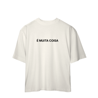 Nome do produto É Muita Coisa | Camiseta Oversized
